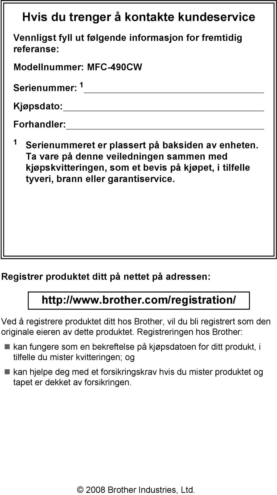 Registrer produktet ditt på nettet på adressen: http://www.brother.com/registration/ Ved å registrere produktet ditt hos Brother, vil du bli registrert som den originale eieren av dette produktet.