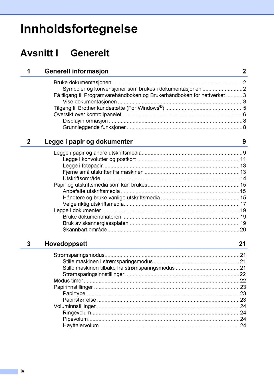 ..6 Displayinformasjon...8 Grunnleggende funksjoner...8 2 Legge i papir og dokumenter 9 Legge i papir og andre utskriftsmedia...9 Legge i konvolutter og postkort...11 Legge i fotopapir.