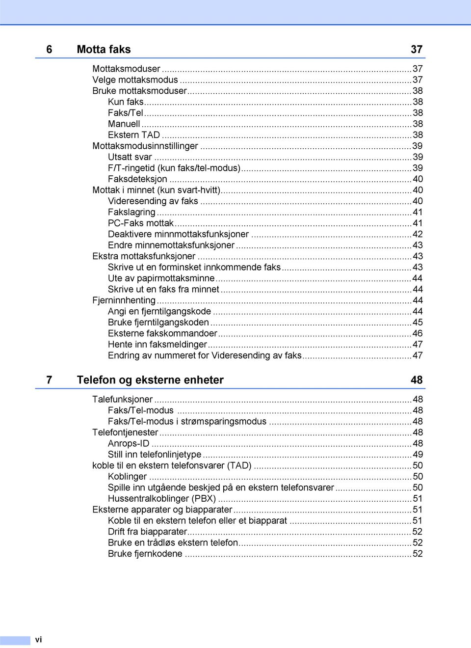 ..42 Endre minnemottaksfunksjoner...43 Ekstra mottaksfunksjoner...43 Skrive ut en forminsket innkommende faks...43 Ute av papirmottaksminne...44 Skrive ut en faks fra minnet...44 Fjerninnhenting.