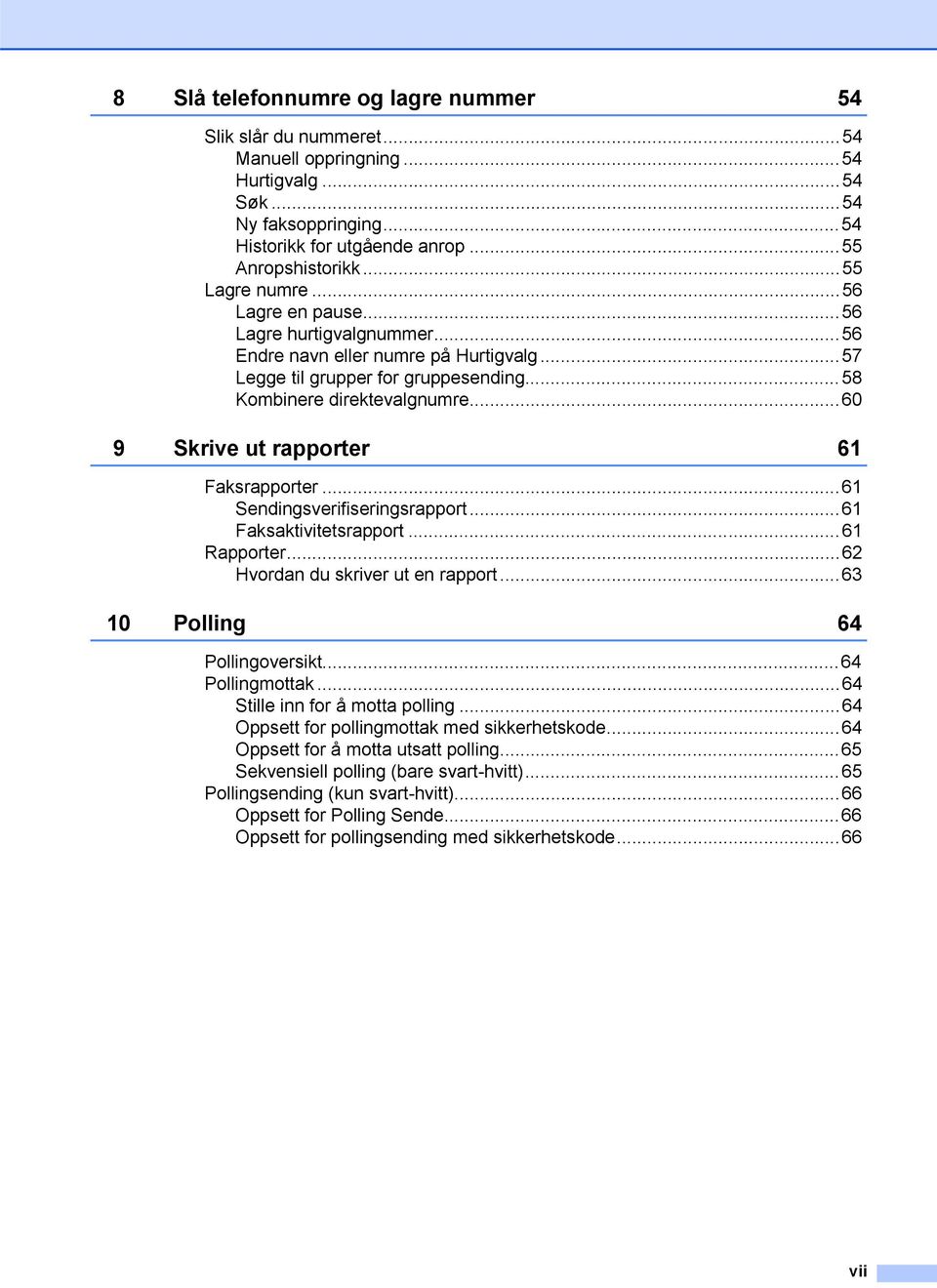 ..60 9 Skrive ut rapporter 61 Faksrapporter...61 Sendingsverifiseringsrapport...61 Faksaktivitetsrapport...61 Rapporter...62 Hvordan du skriver ut en rapport...63 10 Polling 64 Pollingoversikt.