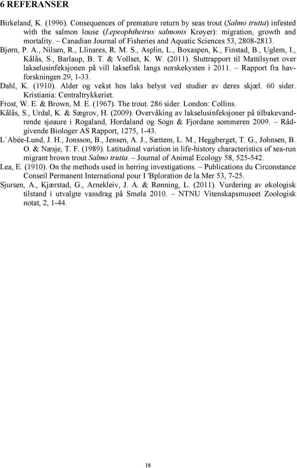 & Vollset, K. W. (2011). Sluttrapport til Mattilsynet over lakselusinfeksjonen på vill laksefisk langs norskekysten i 2011. Rapport fra havforskningen 29, 1-33. Dahl, K. (1910).