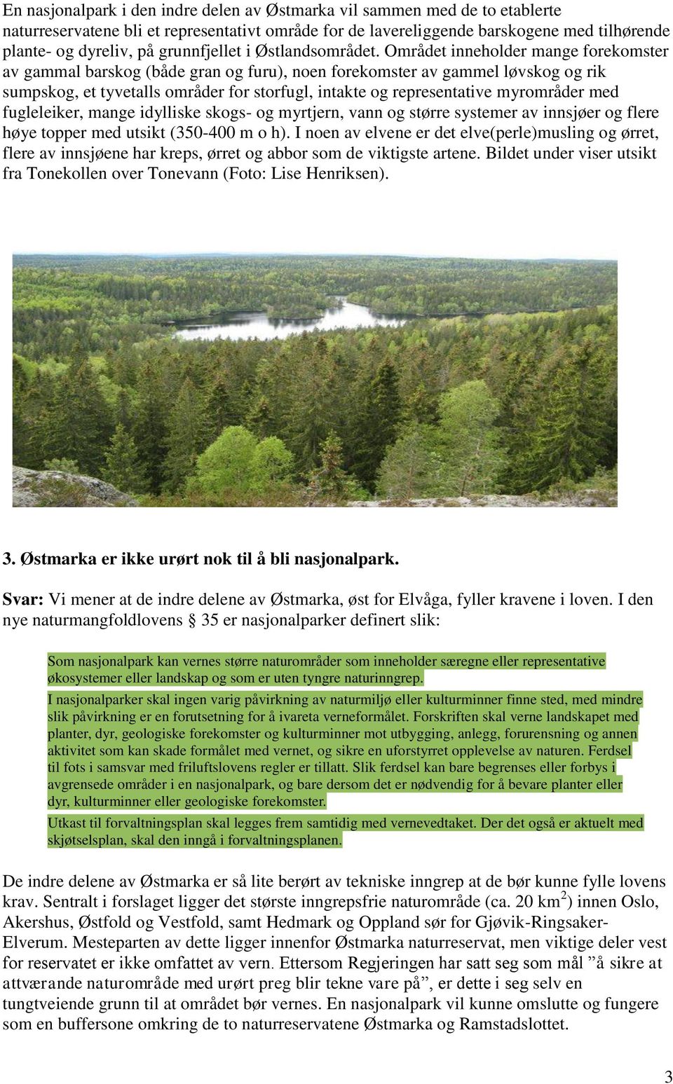 Området inneholder mange forekomster av gammal barskog (både gran og furu), noen forekomster av gammel løvskog og rik sumpskog, et tyvetalls områder for storfugl, intakte og representative myrområder