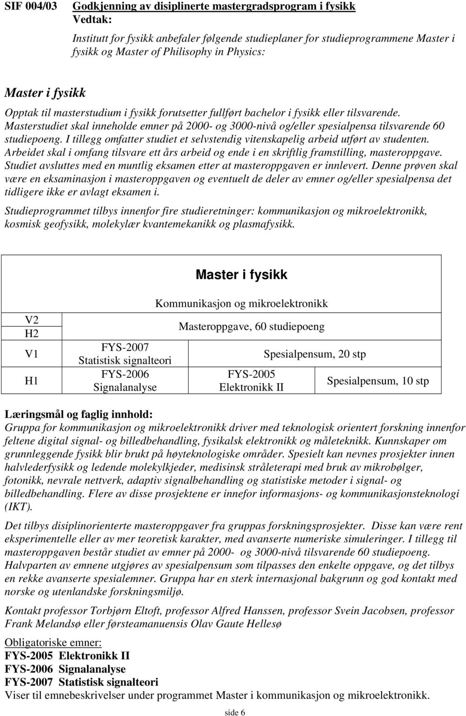 Masterstudiet skal inneholde emner på 2000- og 3000-nivå og/eller spesialpensa tilsvarende 60 studiepoeng. I tillegg omfatter studiet et selvstendig vitenskapelig arbeid utført av studenten.