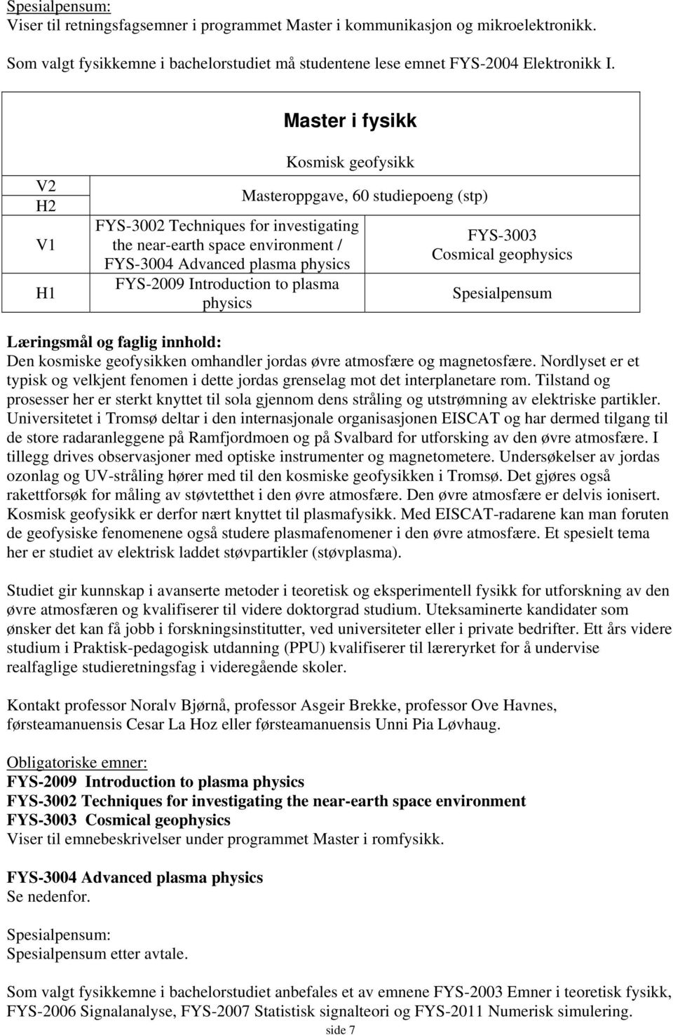 Masteroppgave, 60 studiepoeng (stp) FYS-3003 Cosmical geophysics Spesialpensum Læringsmål og faglig innhold: Den kosmiske geofysikken omhandler jordas øvre atmosfære og magnetosfære.