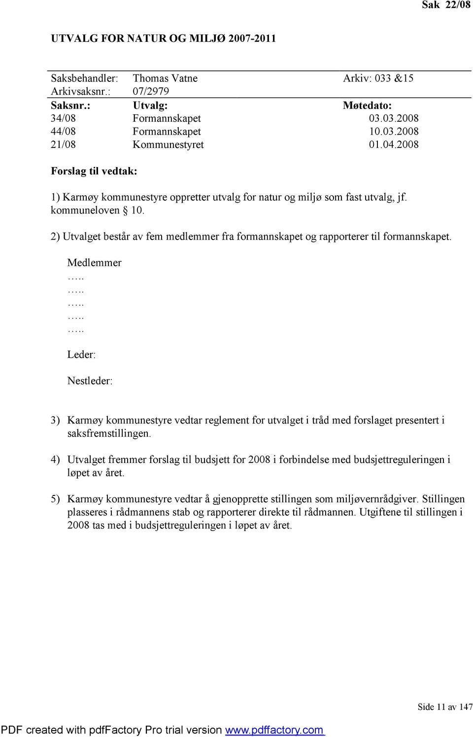 2) Utvalget består av fem medlemmer fra formannskapet og rapporterer til formannskapet. Medlemmer.