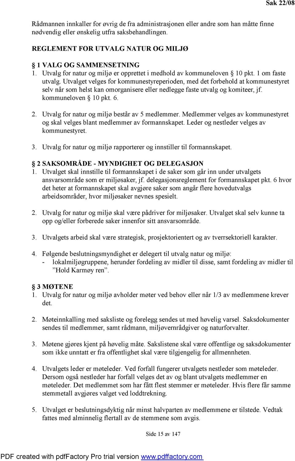 Utvalget velges for kommunestyreperioden, med det forbehold at kommunestyret selv når som helst kan omorganisere eller nedlegge faste utvalg og komiteer, jf. kommuneloven 10 pkt. 6. 2.