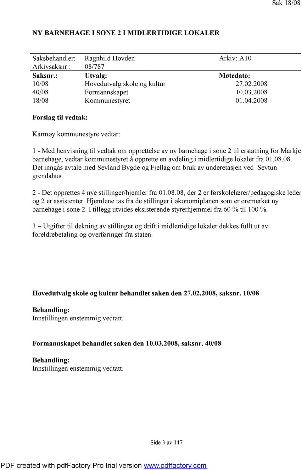 2008 Forslag til vedtak: Karmøy kommunestyre vedtar: 1 - Med henvisning til vedtak om opprettelse av ny barnehage i sone 2 til erstatning for Markje barnehage, vedtar kommunestyret å opprette en