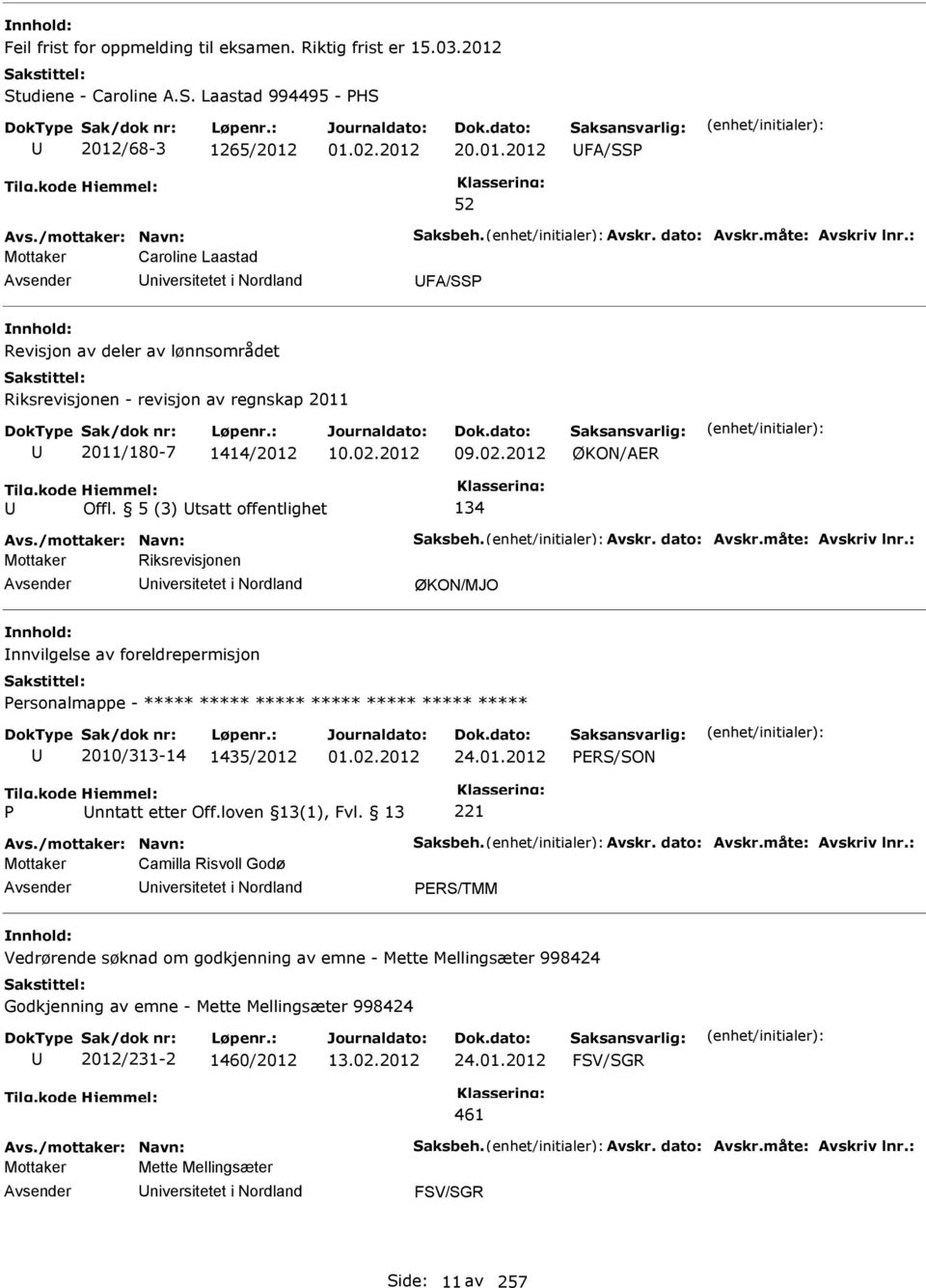 2012 ØKON/AER Offl. 5 (3) tsatt offentlighet 134 Avs./mottaker: Navn: aksbeh. Avskr. dato: Avskr.måte: Avskriv lnr.