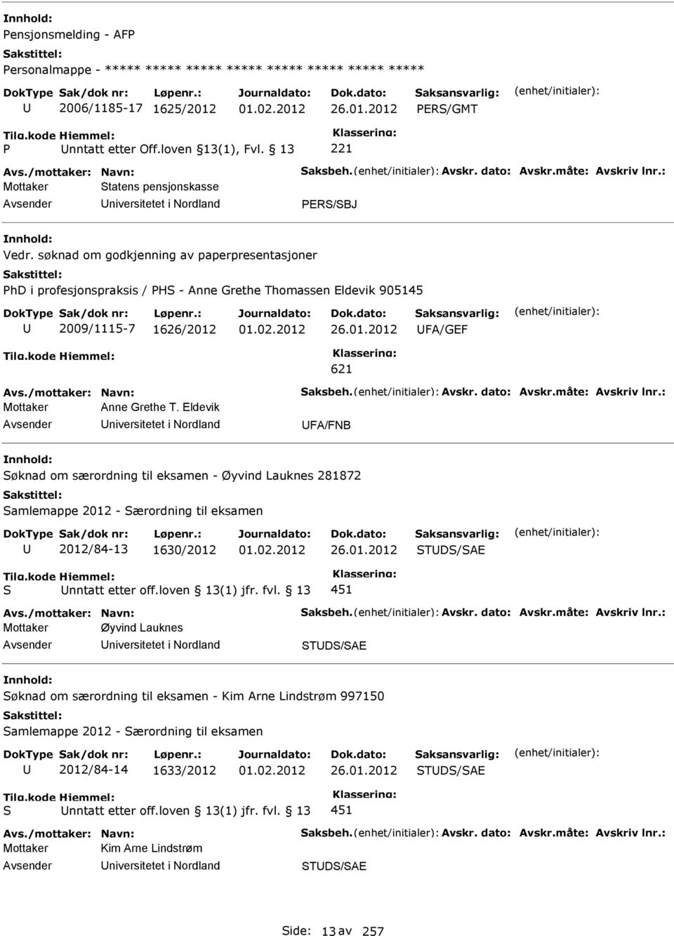 søknad om godkjenning av paperpresentasjoner hd i profesjonspraksis / H - Anne Grethe Thomassen Eldevik 905145 2009/1115-7 1626/2012 01.02.2012 26.01.2012 FA/GEF 621 Avs./mottaker: Navn: aksbeh.