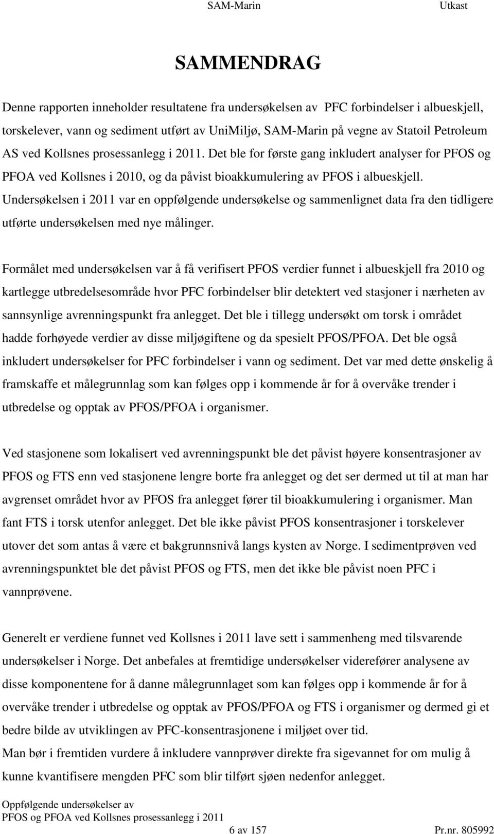 Undersøkelsen i 2011 var en oppfølgende undersøkelse og sammenlignet data fra den tidligere utførte undersøkelsen med nye målinger.