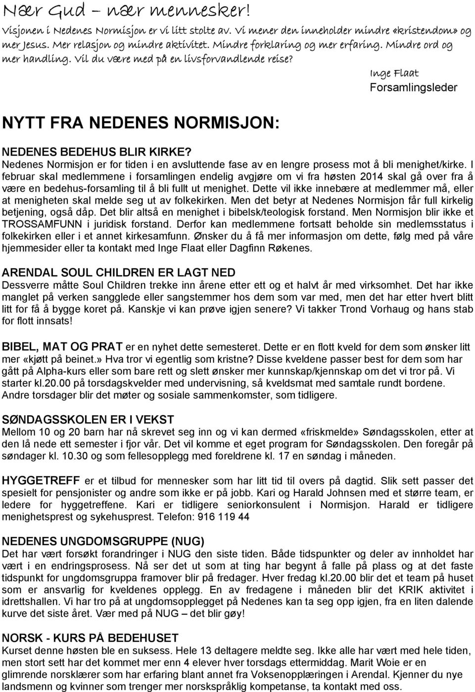 Nedenes Normisjon er for tiden i en avsluttende fase av en lengre prosess mot å bli menighet/kirke.