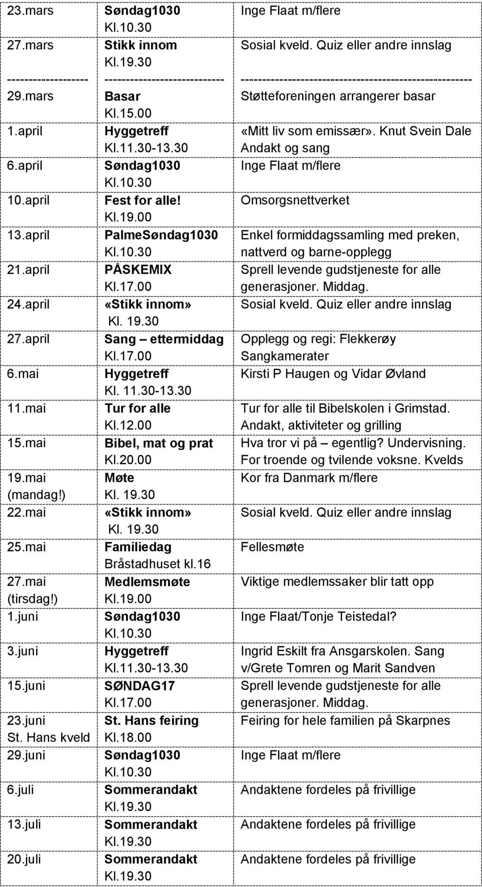 30 Tur for alle Kl.12.00 Bibel, mat og prat Møte Kl. 19.30 «Stikk innom» Kl. 19.30 Familiedag Bråstadhuset kl.16 Medlemsmøte Kl.19.00 SØNDAG17 St. Hans feiring Kl.18.