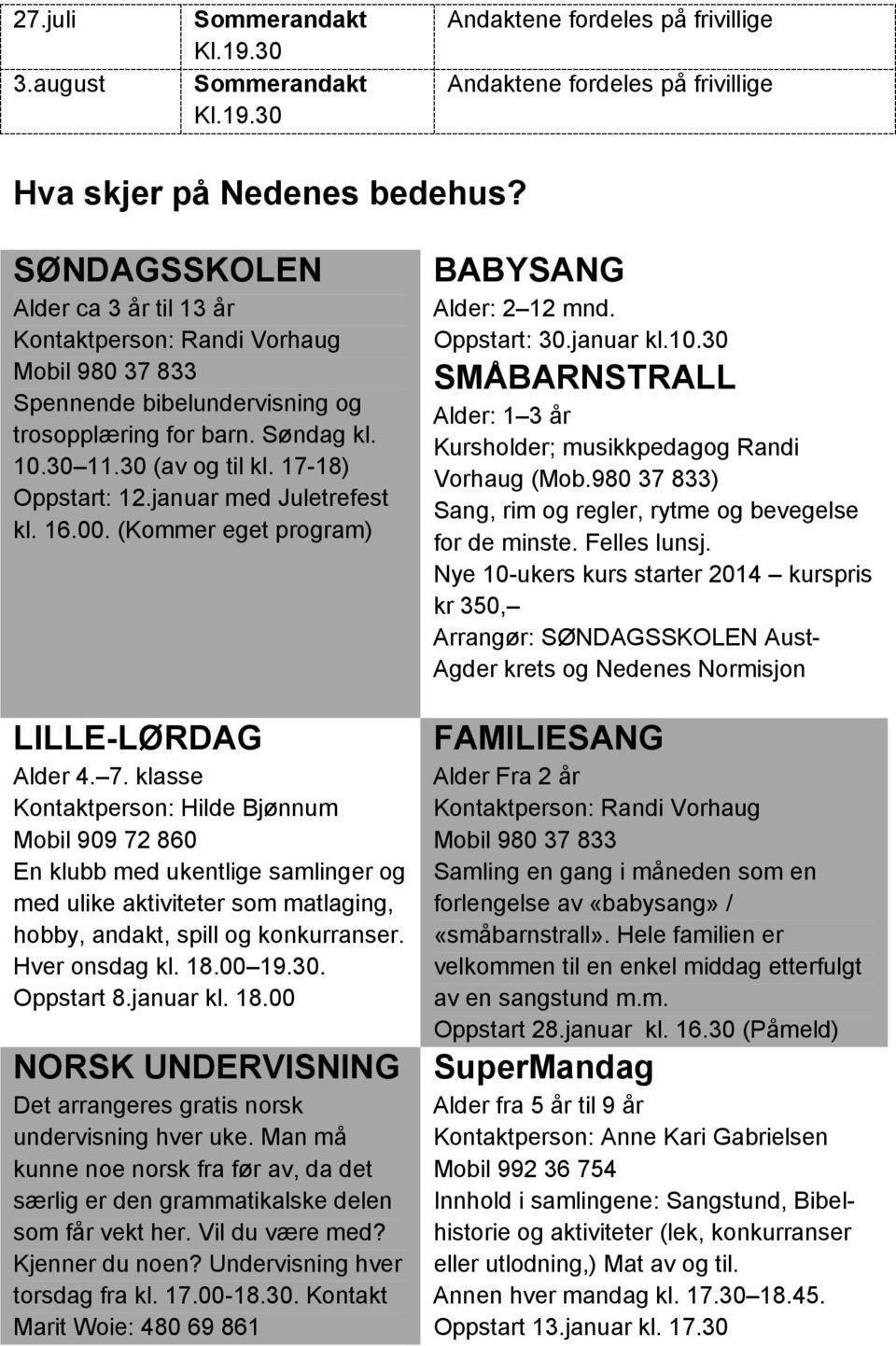 klasse Kontaktperson: Hilde Bjønnum Mobil 909 72 860 En klubb med ukentlige samlinger og med ulike aktiviteter som matlaging, hobby, andakt, spill og konkurranser. Hver onsdag kl. 18.00 19.30.