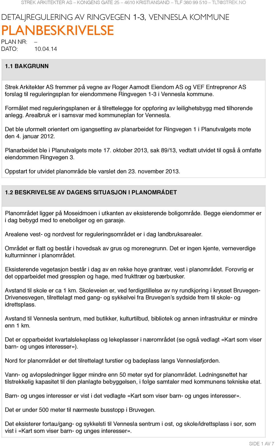 Formålet med reguleringsplanen er å tilrettelegge for oppføring av leilighetsbygg med tilhørende anlegg. Arealbruk er i samsvar med kommuneplan for Vennesla.