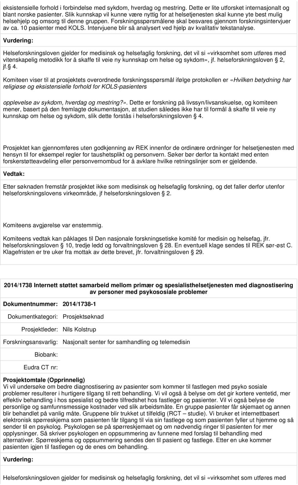 10 pasienter med KOLS. Intervjuene blir så analysert ved hjelp av kvalitativ tekstanalyse.