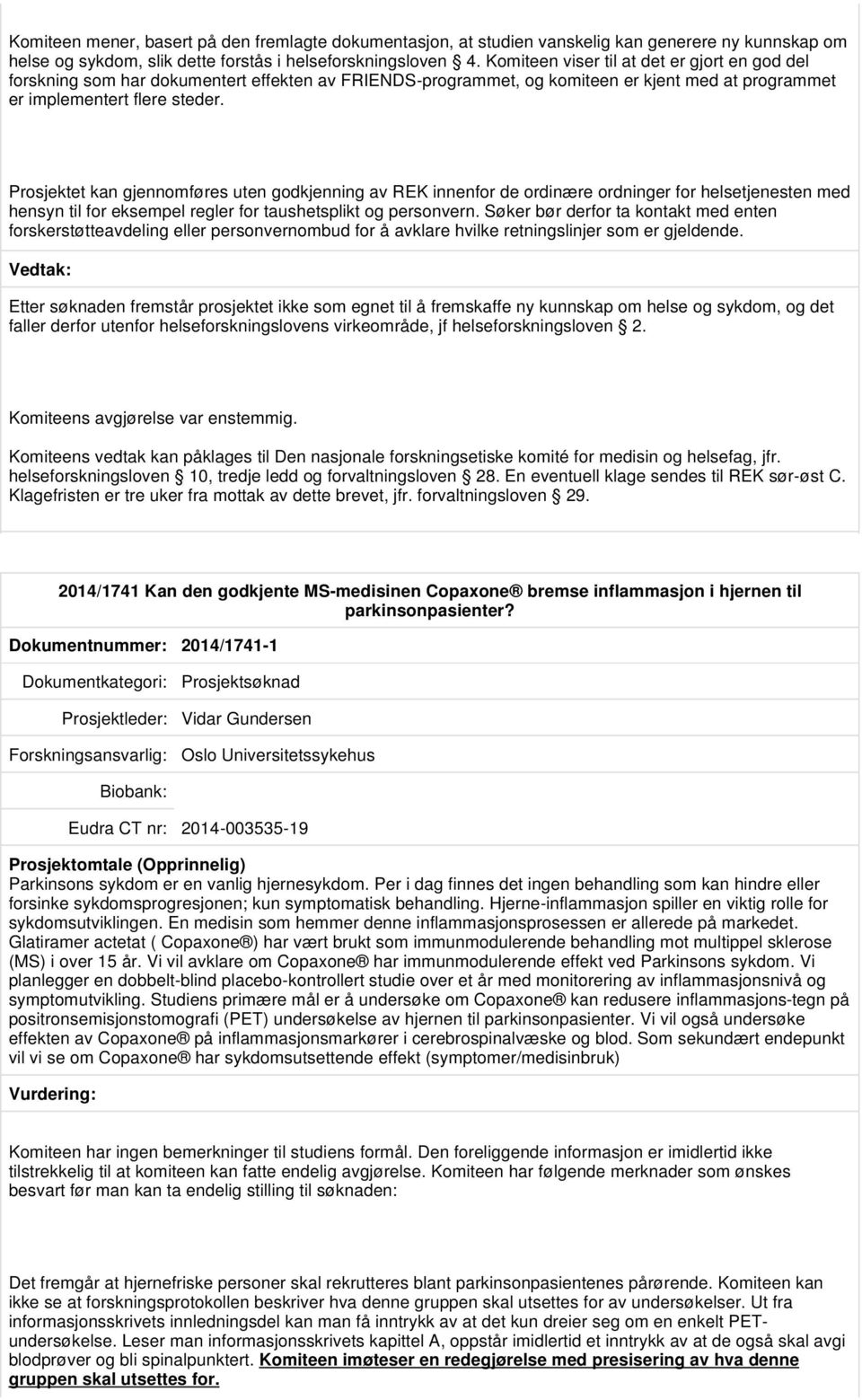 Prosjektet kan gjennomføres uten godkjenning av REK innenfor de ordinære ordninger for helsetjenesten med hensyn til for eksempel regler for taushetsplikt og personvern.