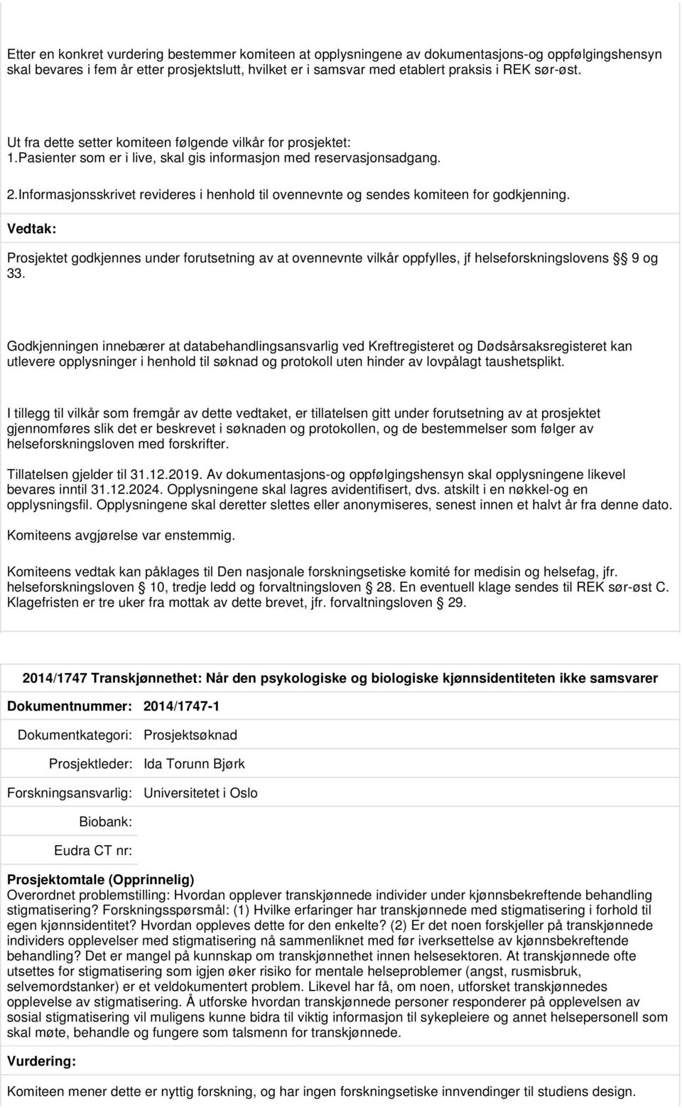 Informasjonsskrivet revideres i henhold til ovennevnte og sendes komiteen for godkjenning. Prosjektet godkjennes under forutsetning av at ovennevnte vilkår oppfylles, jf helseforskningslovens 9 og 33.