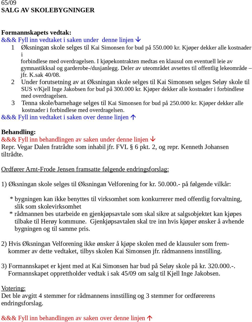 2 Under forutsetning av at Øksningan skole selges til Kai Simonsen selges Seløy skole til SUS v/kjell Inge Jakobsen for bud på 300.000 kr. Kjøper dekker alle kostnader i forbindlese med overdragelsen.