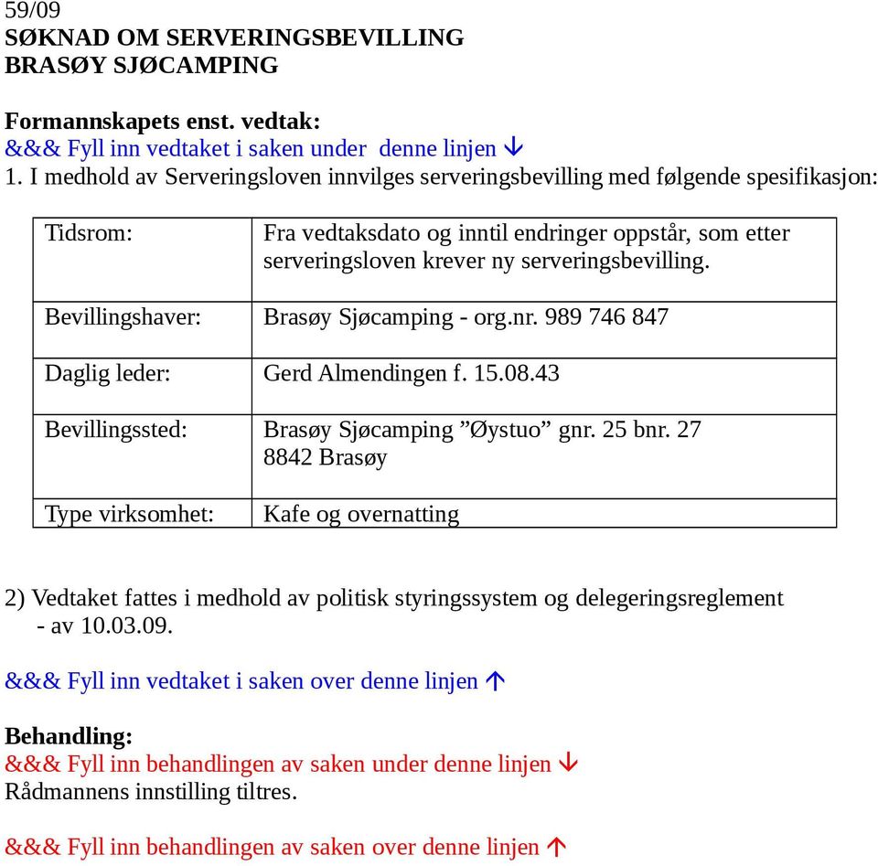 serveringsloven krever ny serveringsbevilling. Bevillingshaver: Brasøy Sjøcamping - org.nr. 989 746 847 Daglig leder: Gerd Almendingen f. 15.08.