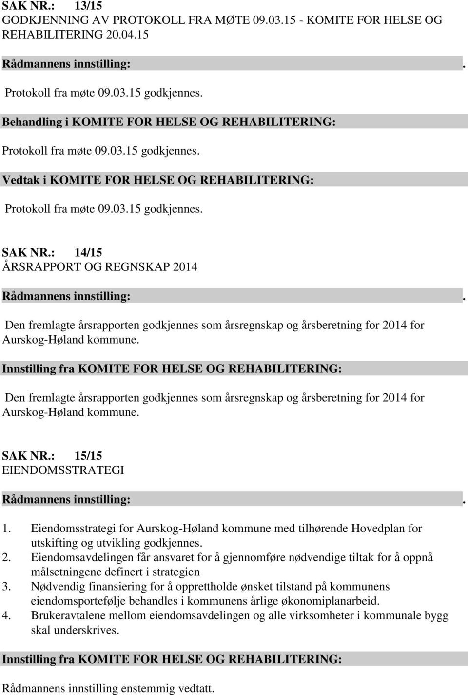 Den fremlagte årsrapporten godkjennes som årsregnskap og årsberetning for 2014 for Aurskog-Høland kommune. SAK NR.: 15/15 EIENDOMSSTRATEGI 1.