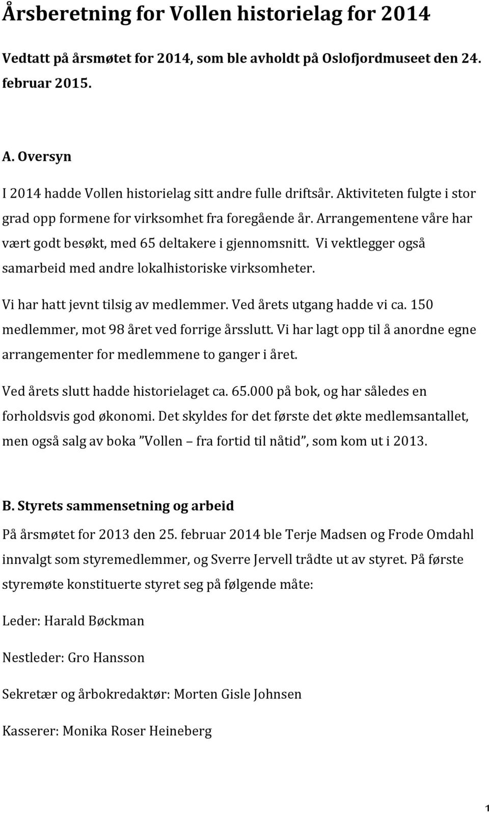 Arrangementene våre har vært godt besøkt, med 65 deltakere i gjennomsnitt. Vi vektlegger også samarbeid med andre lokalhistoriske virksomheter. Vi har hatt jevnt tilsig av medlemmer.