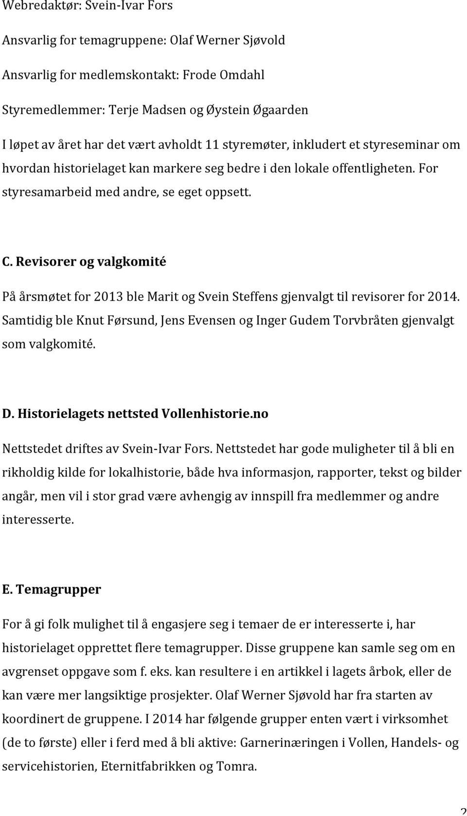 Revisorer og valgkomité På årsmøtet for 2013 ble Marit og Svein Steffens gjenvalgt til revisorer for 2014. Samtidig ble Knut Førsund, Jens Evensen og Inger Gudem Torvbråten gjenvalgt som valgkomité.