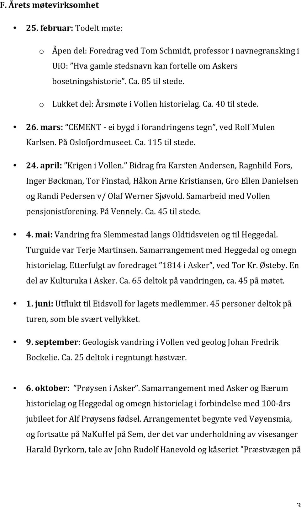 april: Krigen i Vollen. Bidrag fra Karsten Andersen, Ragnhild Fors, Inger Bøckman, Tor Finstad, Håkon Arne Kristiansen, Gro Ellen Danielsen og Randi Pedersen v/ Olaf Werner Sjøvold.