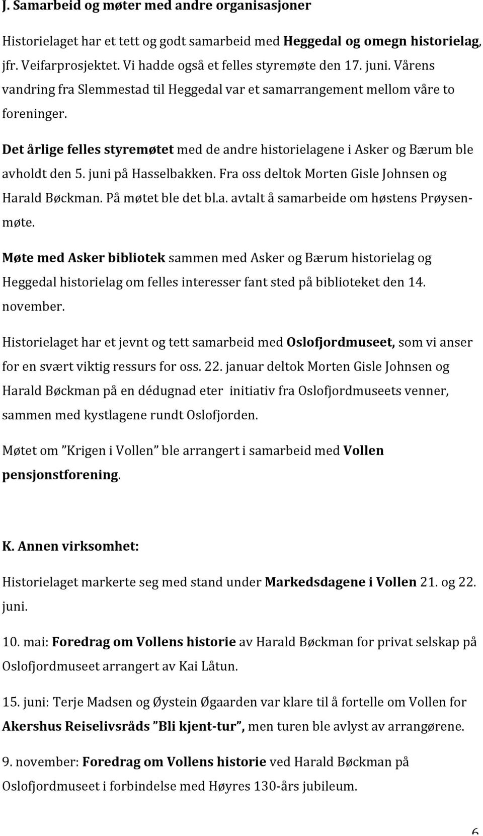 juni på Hasselbakken. Fra oss deltok Morten Gisle Johnsen og Harald Bøckman. På møtet ble det bl.a. avtalt å samarbeide om høstens Prøysen- møte.