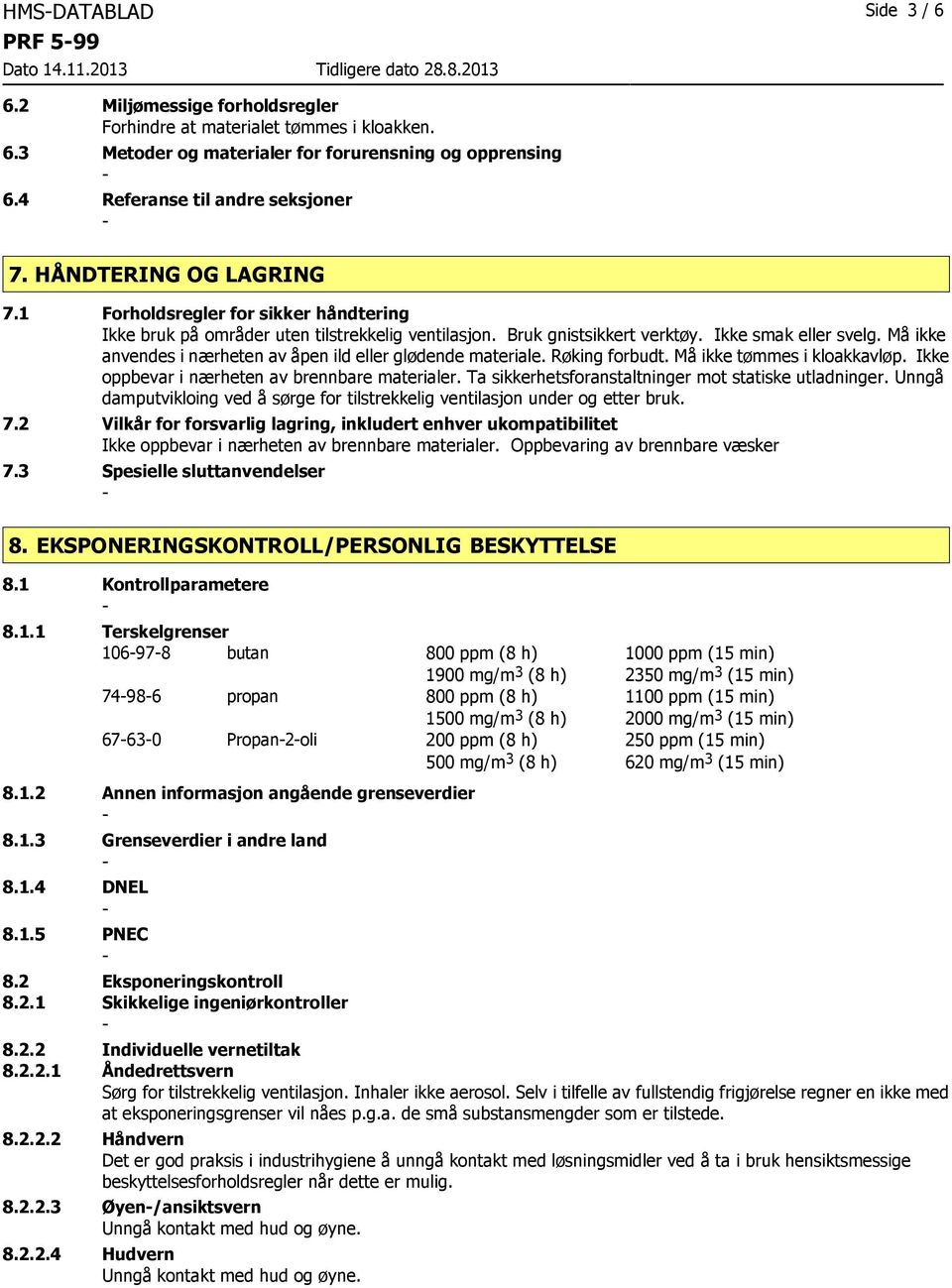 Må ikke anvendes i nærheten av åpen ild eller glødende materiale. Røking forbudt. Må ikke tømmes i kloakkavløp. Ikke oppbevar i nærheten av brennbare materialer.