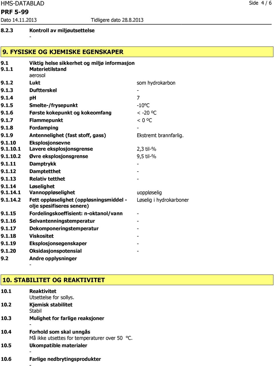 9.1.10 Eksplosjonsevne 9.1.10.1 Lavere eksplosjonsgrense 2,3 til% 9.1.10.2 Øvre eksplosjonsgrense 9,5 til% 9.1.11 Damptrykk 9.1.12 Damptetthet 9.1.13 Relativ tetthet 9.1.14 