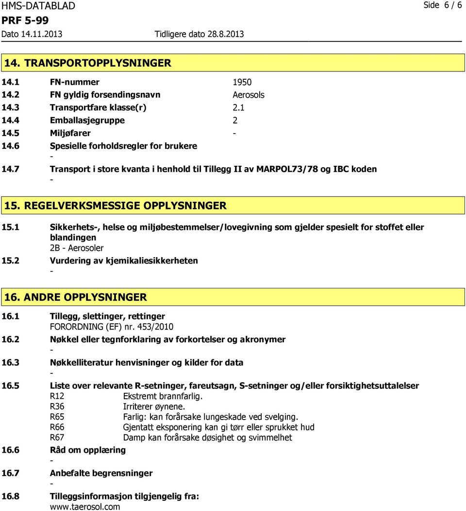 1 Sikkerhets, helse og miljøbestemmelser/lovegivning som gjelder spesielt for stoffet eller blandingen 2B Aerosoler 15.2 Vurdering av kjemikaliesikkerheten 16. ANDRE OPPLYSNINGER 16.