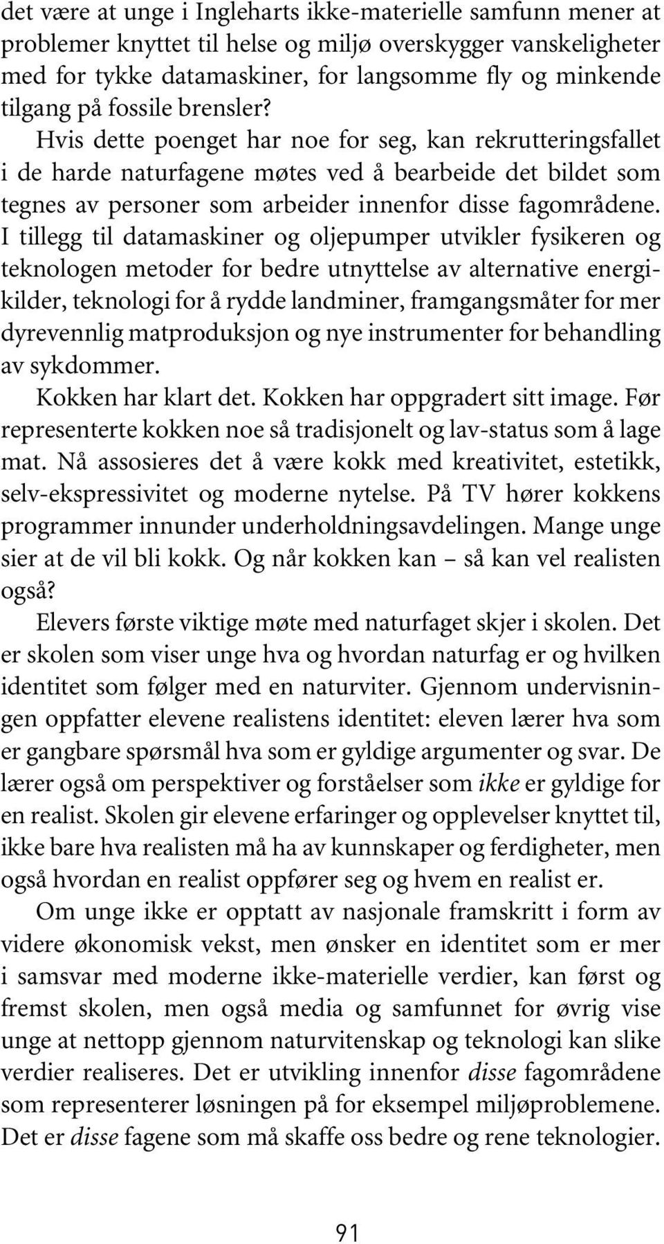 I tillegg til datamaskiner og oljepumper utvikler fysikeren og teknologen metoder for bedre utnyttelse av alternative energikilder, teknologi for å rydde landminer, framgangsmåter for mer dyrevennlig