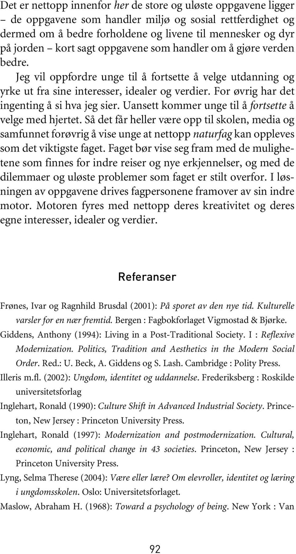 For øvrig har det ingenting å si hva jeg sier. Uansett kommer unge til å fortsette å velge med hjertet.