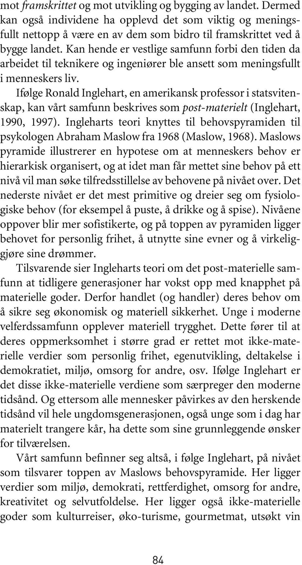 Ifølge Ronald Inglehart, en amerikansk professor i statsvitenskap, kan vårt samfunn beskrives som post-materielt (Inglehart, 1990, 1997).