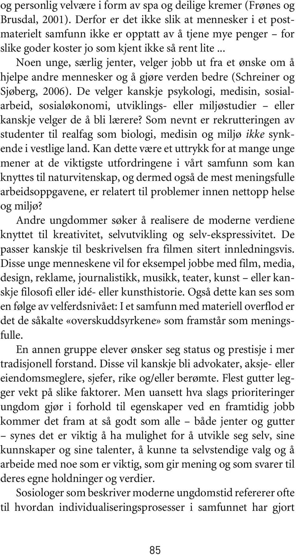 .. Noen unge, særlig jenter, velger jobb ut fra et ønske om å hjelpe andre mennesker og å gjøre verden bedre (Schreiner og Sjøberg, 2006).