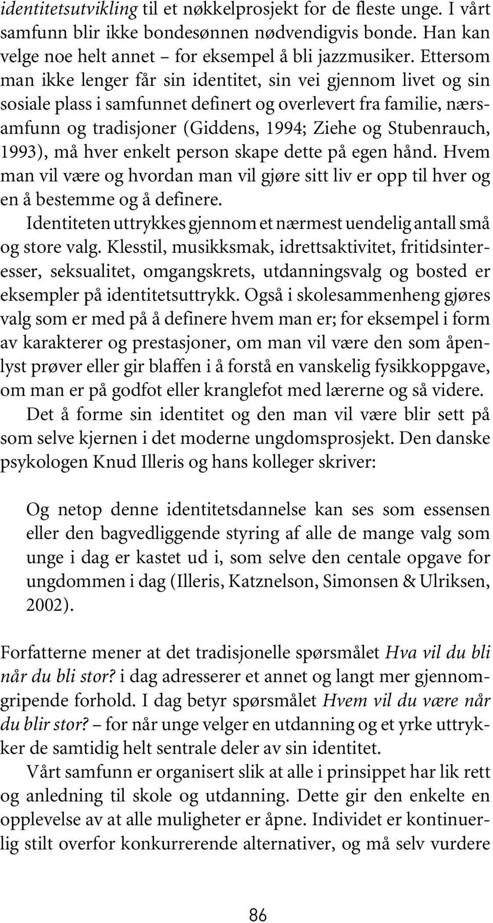 1993), må hver enkelt person skape dette på egen hånd. Hvem man vil være og hvordan man vil gjøre sitt liv er opp til hver og en å bestemme og å definere.