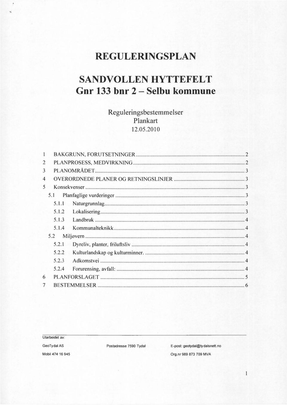 1 Planfaglige vurderinger 3 5.1.1 Naturgrunnlag 3 5.1.2 Lokal isering 3 5.1.3 Landbruk 4 5.1.4 Kommunalteknikk 4 5.2 M iljøvern 4 5.2.1 Dyreliv, planter, friluftsliv 4 5.