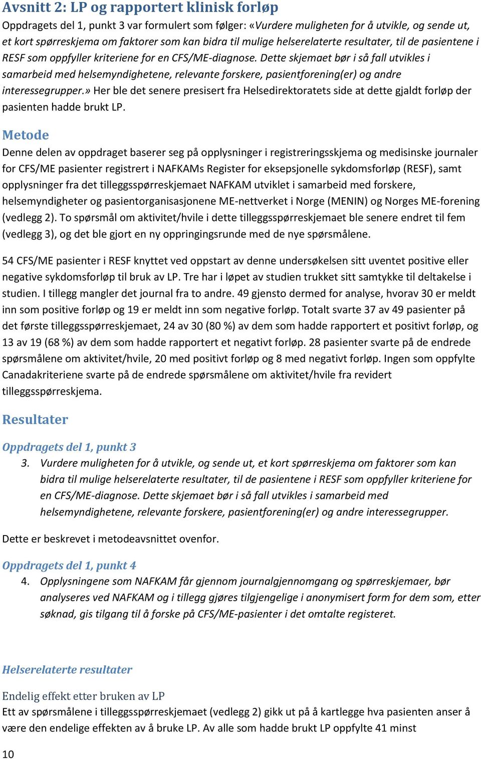 Dette skjemaet bør i så fall utvikles i samarbeid med helsemyndighetene, relevante forskere, pasientforening(er) og andre interessegrupper.