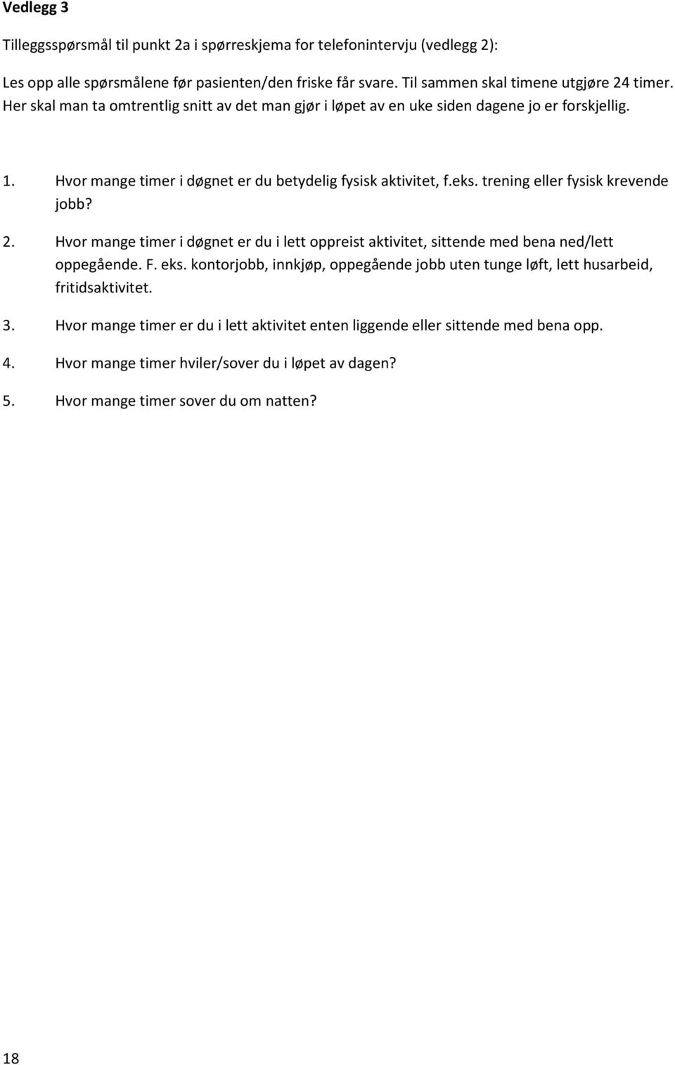 trening eller fysisk krevende jobb? 2. Hvor mange timer i døgnet er du i lett oppreist aktivitet, sittende med bena ned/lett oppegående. F. eks.