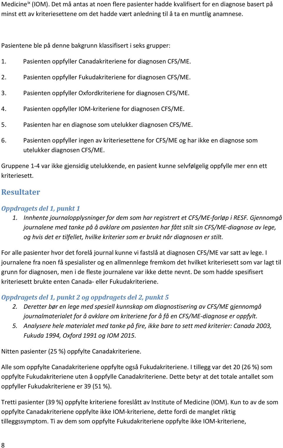 Pasienten oppfyller Oxfordkriteriene for diagnosen CFS/ME. 4. Pasienten oppfyller IOM-kriteriene for diagnosen CFS/ME. 5. Pasienten har en diagnose som utelukker diagnosen CFS/ME. 6.