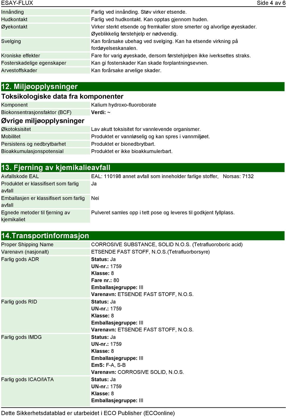 nedbrytbarhet Bioakkumulasjonspotensial 13. Fjerning av kjemikalieavfall Farlig ved innånding. Støv virker etsende. Farlig ved hudkontakt. Kan opptas gjennom huden.