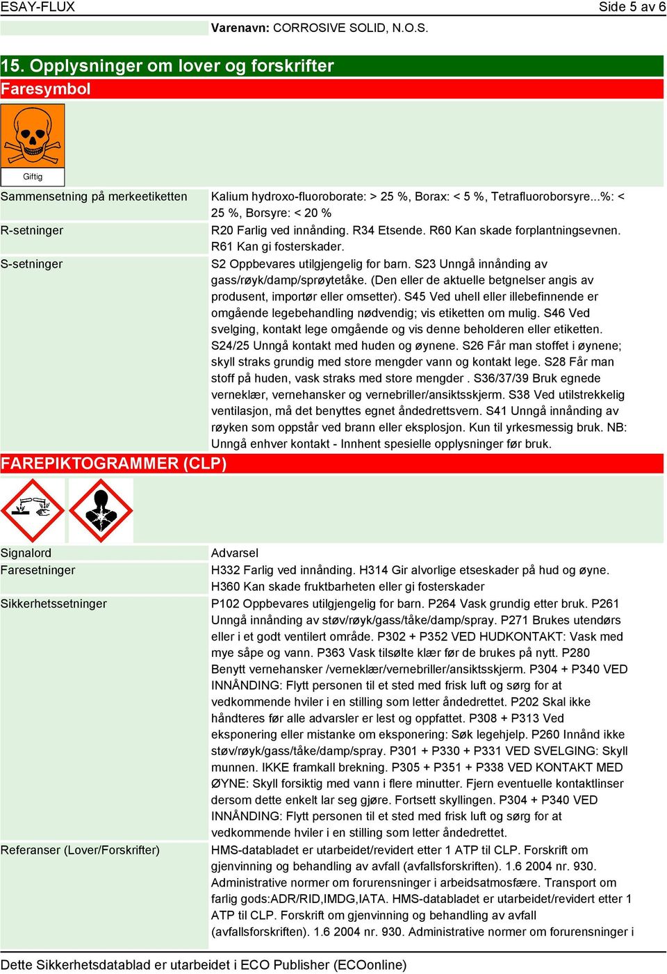 ..%: < 25 %, Borsyre: < 20 % R-setninger R20 Farlig ved innånding. R34 Etsende. R60 Kan skade forplantningsevnen. R61 Kan gi fosterskader. S-setninger S2 Oppbevares utilgjengelig for barn.