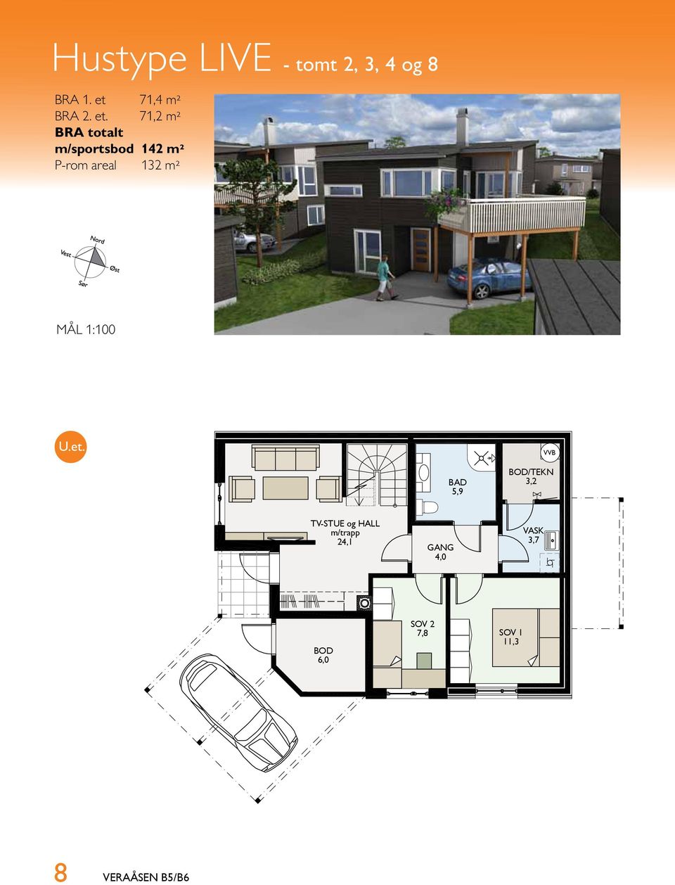 71,2 m² BRA totalt m/sportsbod 142 m² P-rom areal 132 m² MÅL