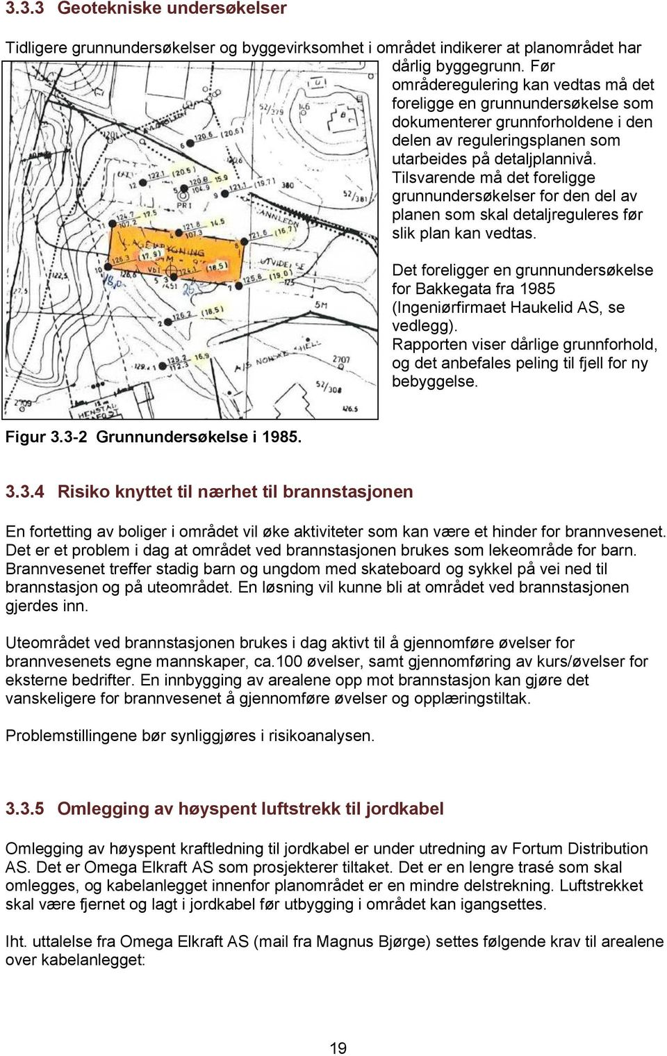 Tilsvarende må det foreligge grunnundersøkelser for den del av planen som skal detaljreguleres før slik plan kan vedtas.