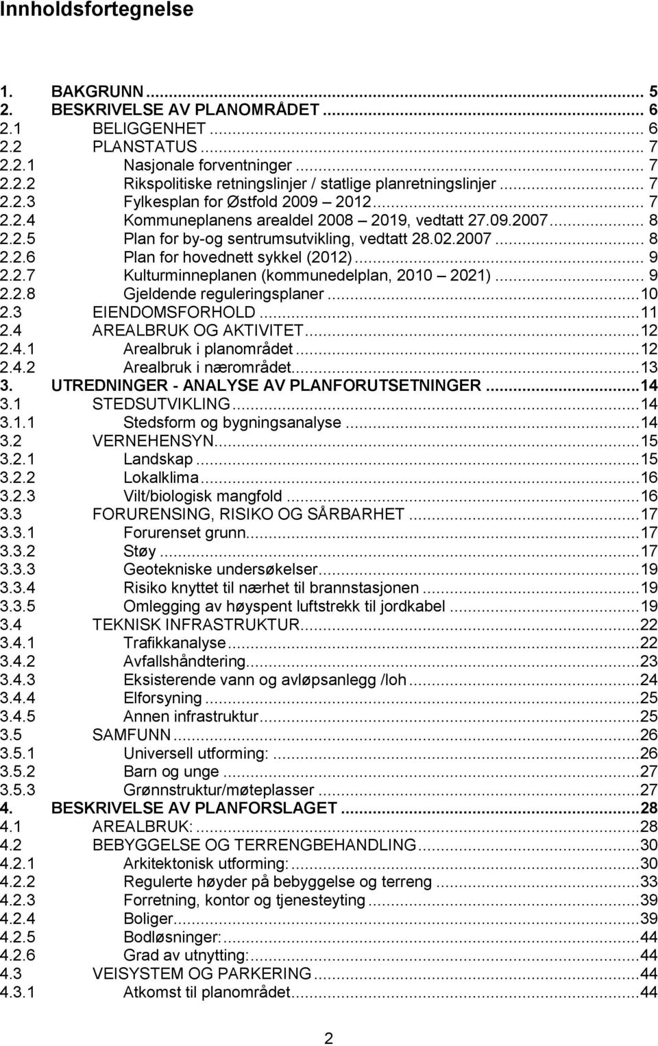 .. 9 2.2.7 Kulturminneplanen (kommunedelplan, 2010 2021)... 9 2.2.8 Gjeldende reguleringsplaner...10 2.3 EIENDOMSFORHOLD...11 2.4 AREALBRUK OG AKTIVITET...12 2.4.1 Arealbruk i planområdet...12 2.4.2 Arealbruk i nærområdet.