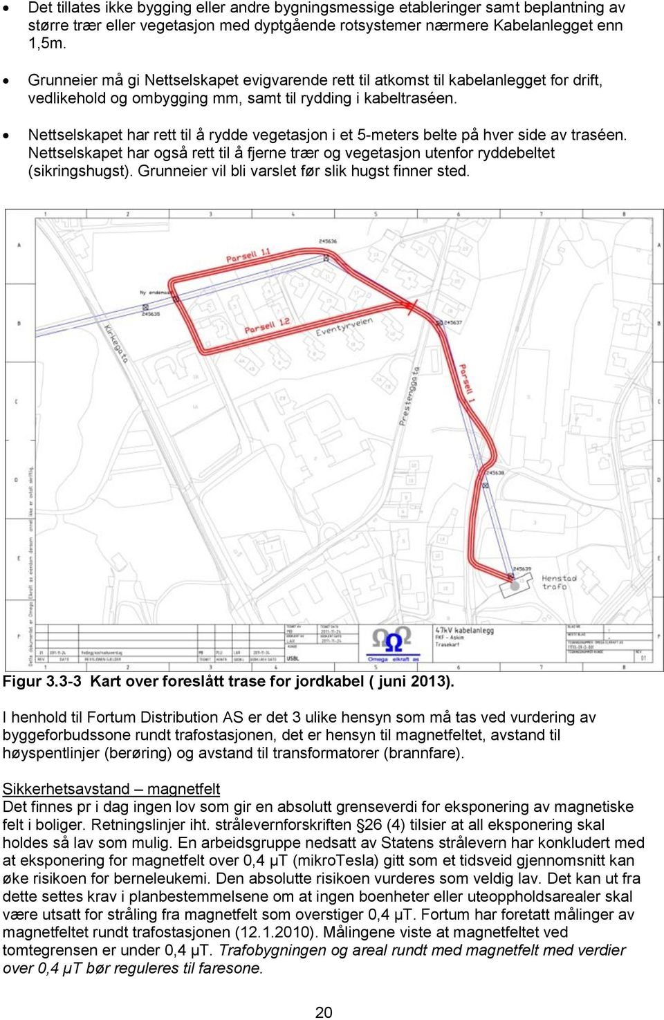 Nettselskapet har rett til å rydde vegetasjon i et 5-meters belte på hver side av traséen. Nettselskapet har også rett til å fjerne trær og vegetasjon utenfor ryddebeltet (sikringshugst).