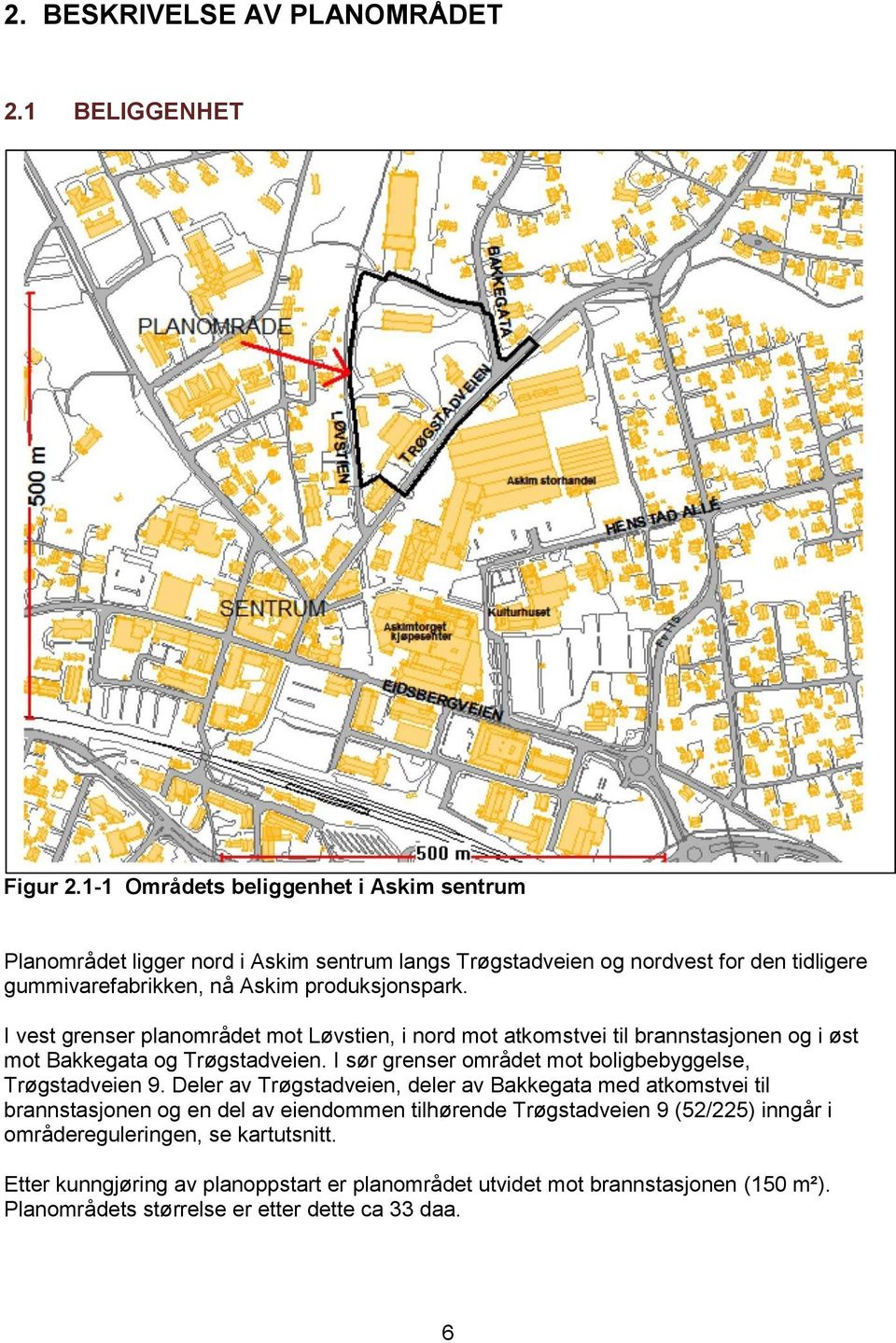 I vest grenser planområdet mot Løvstien, i nord mot atkomstvei til brannstasjonen og i øst mot Bakkegata og Trøgstadveien. I sør grenser området mot boligbebyggelse, Trøgstadveien 9.