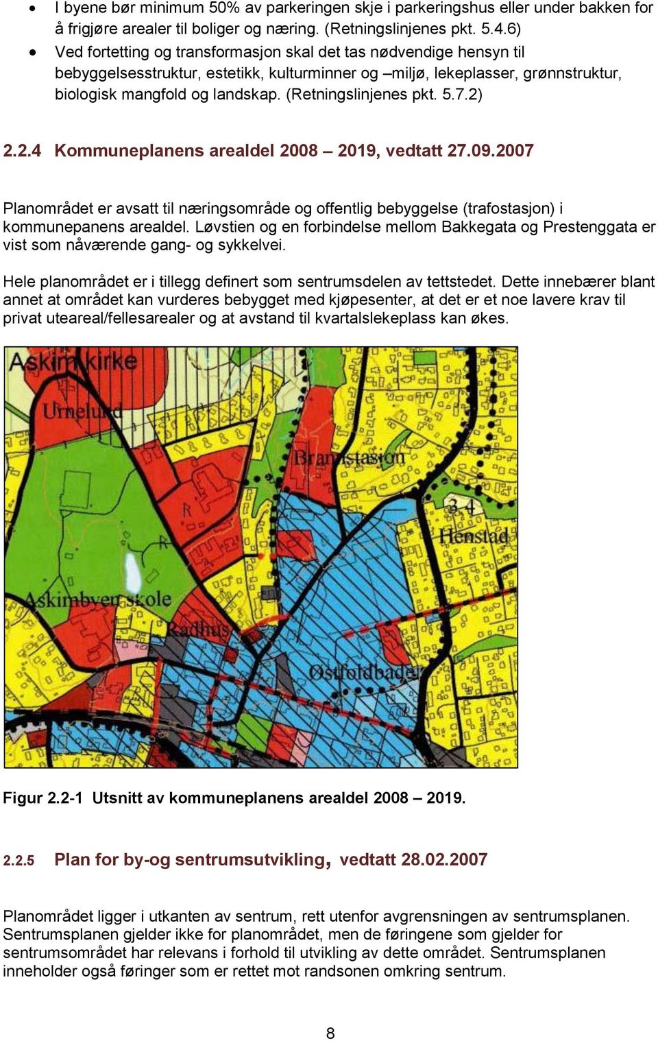 (Retningslinjenes pkt. 5.7.2) 2.2.4 Kommuneplanens arealdel 2008 2019, vedtatt 27.09.2007 Planområdet er avsatt til næringsområde og offentlig bebyggelse (trafostasjon) i kommunepanens arealdel.