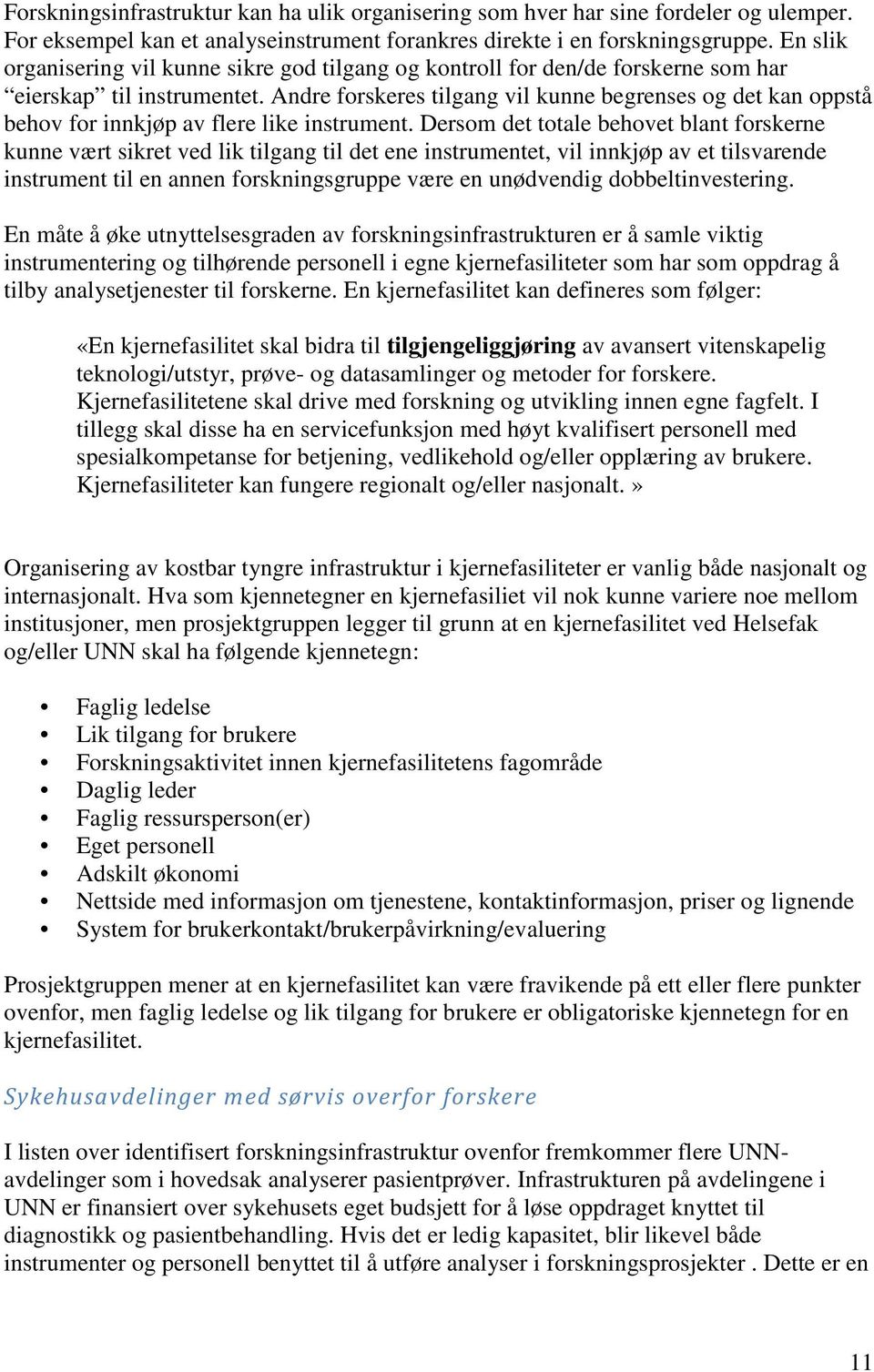 Andre forskeres tilgang vil kunne begrenses og det kan oppstå behov for innkjøp av flere like instrument.