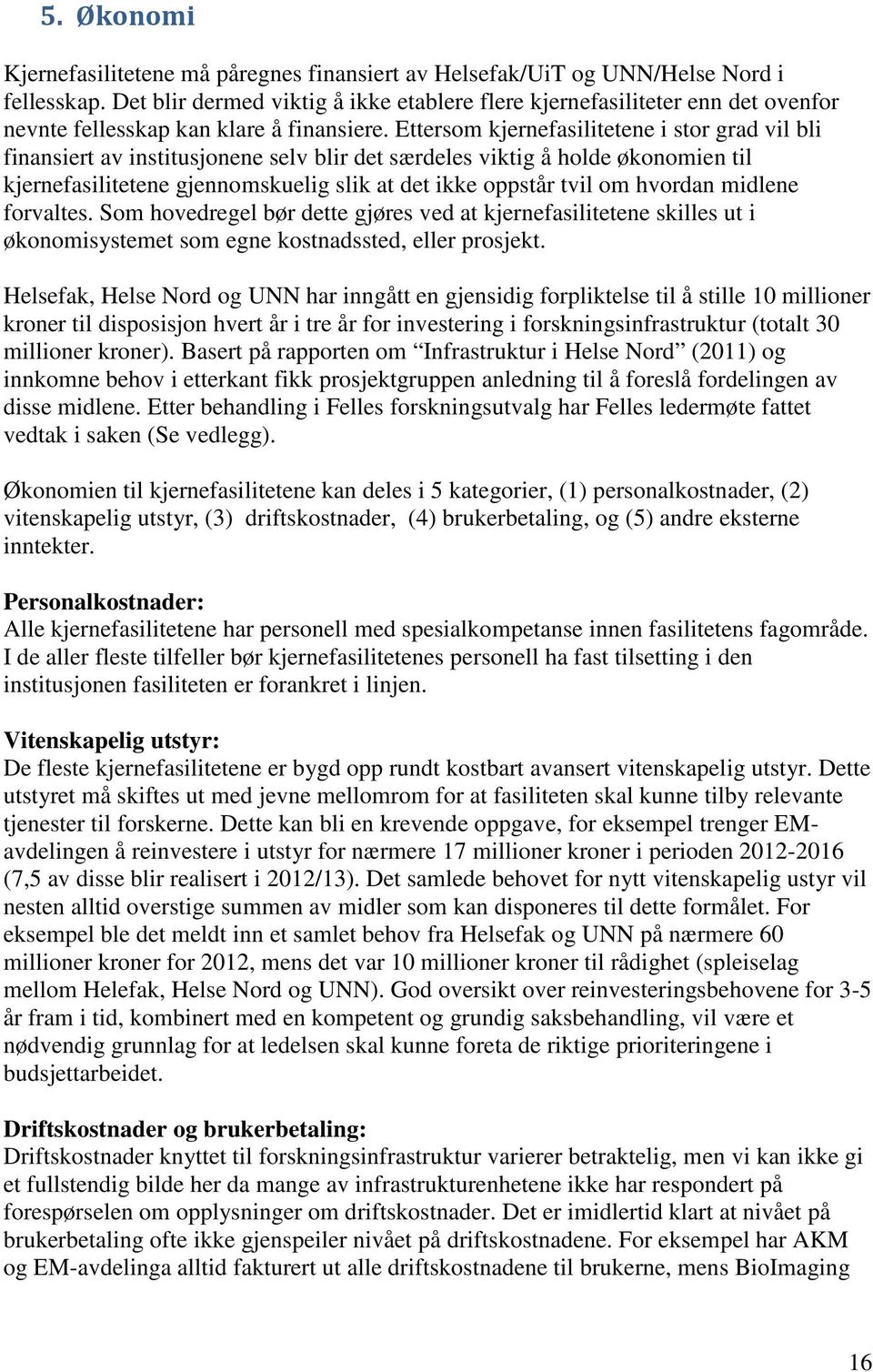 Ettersom kjernefasilitetene i stor grad vil bli finansiert av institusjonene selv blir det særdeles viktig å holde økonomien til kjernefasilitetene gjennomskuelig slik at det ikke oppstår tvil om